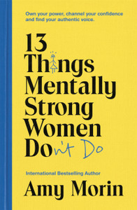 13 Things Mentally Strong Women Don'T Do: Own Your Power, Channel Your Confidence, And Find Your Authentic Voice 13 Things Mentally Strong Women Don'T Do: Own Your Power, Channel Your Confidence, And Find Your Authentic Voice
