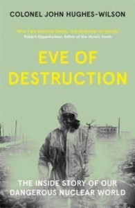 Eve Of Destruction: The Inside Story Of Our Dangerous Nuclear World Eve Of Destruction: The Inside Story Of Our Dangerous Nuclear World