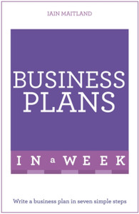 Business Plans In A Week: Write A Business Plan In Seven Simple Steps Business Plans In A Week: Write A Business Plan In Seven Simple Steps
