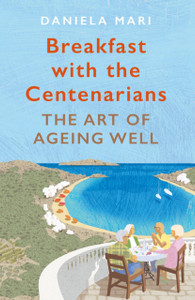 Breakfast With The Centenarians: The Art Of Ageing Well