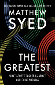 The Greatest: What Sport Teaches Us About Achieving Success The Greatest: What Sport Teaches Us About Achieving Success