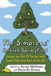 The Simpsons' Beloved Springfield: Essays On The Tv Series And Town That Are Part Of Us All