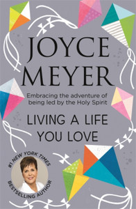 Living A Life You Love: Embracing The Adventure Of Being Led By The Holy Spirit