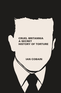 Cruel Britannia: A Secret History Of Torture