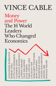 Money And Power: The 16 World Leaders Who Changed Economics Money And Power: The 16 World Leaders Who Changed Economics