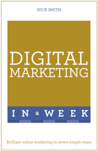 Digital Marketing In A Week: Brilliant Online Marketing In Seven Simple Steps Digital Marketing In A Week: Brilliant Online Marketing In Seven Simple Steps