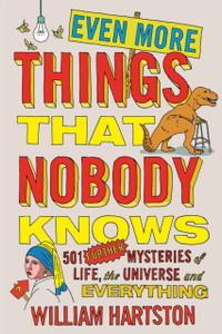 Even More Things That Nobody Knows: 501 Further Mysteries Of Life, The Universe And Everything Even More Things That Nobody Knows: 501 Further Mysteries Of Life, The Universe And Everything
