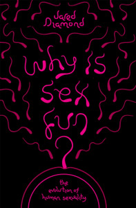 Why Is Sex Fun?: The Evolution Of Human Sexuality Why Is Sex Fun?: The Evolution Of Human Sexuality