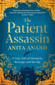 The Patient Assassin: A True Tale Of Massacre, Revenge And The Raj The Patient Assassin: A True Tale Of Massacre, Revenge And The Raj