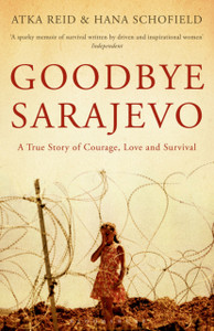 Goodbye Sarajevo: A True Story Of Courage, Love And Survival Goodbye Sarajevo: A True Story Of Courage, Love And Survival