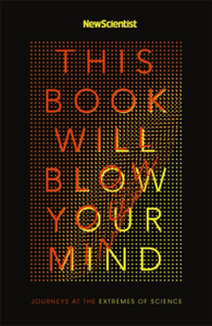 This Book Will Blow Your Mind: Journeys At The Extremes Of Science This Book Will Blow Your Mind: Journeys At The Extremes Of Science