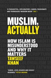 Muslim, Actually: How Islam Is Misunderstood And Why It Matters Muslim, Actually: How Islam Is Misunderstood And Why It Matters