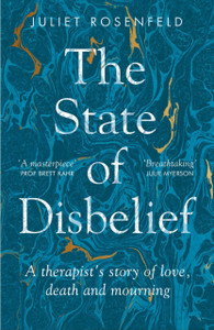 The State Of Disbelief: A Therapist'S Story Of Love, Death And Mourning The State Of Disbelief: A Therapist'S Story Of Love, Death And Mourning