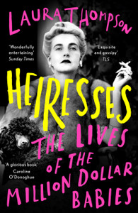 Heiresses: The Lives Of The Million Dollar Babies - 9781788548243