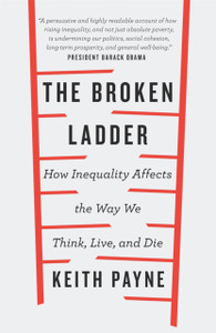 The Broken Ladder: How Inequality Changes The Way We Think, Live And Die The Broken Ladder: How Inequality Changes The Way We Think, Live And Die