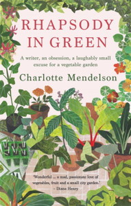 Rhapsody In Green: A Writer, An Obsession, A Laughably Small Excuse For A Vegetable Garden Rhapsody In Green: A Writer, An Obsession, A Laughably Small Excuse For A Vegetable Garden