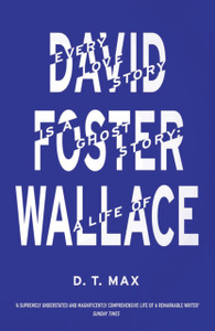 Every Love Story Is A Ghost Story: A Life Of David Foster Wallace Every Love Story Is A Ghost Story: A Life Of David Foster Wallace