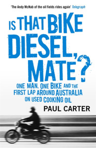 Is That Bike Diesel, Mate?: One Man, One Bike, And The First Lap Around Australia On Used Cooking Oil
