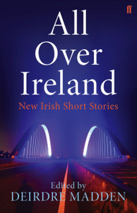 All Over Ireland: New Irish Short Stories All Over Ireland: New Irish Short Stories