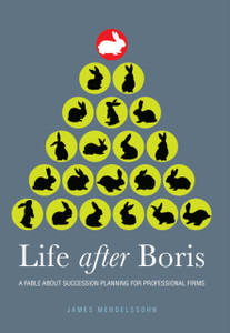 Life After Boris: A Fable About Succession Planning For Professional Firms Life After Boris: A Fable About Succession Planning For Professional Firms