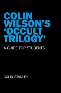 Colin Wilson`S `Occult Trilogy` - A Guide For Students Colin Wilson`S `Occult Trilogy` - A Guide For Students