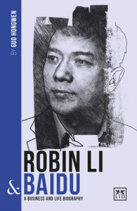Robin Li And Baidu: A Biography Of One Of China'S Greatest Entrepreneurs