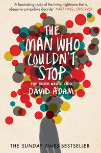 The Man Who Couldn'T Stop: The Truth About Ocd The Man Who Couldn'T Stop: The Truth About Ocd