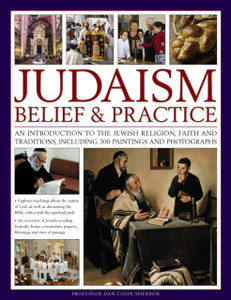 Judaism: Belief & Practice: An Introduction To The Jewish Religion, Faith And Traditions, Including 300 Paintings And Photographs