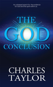 The God Conclusion: An Unbiased Search For The Evidence For God And The Spirit Within Us