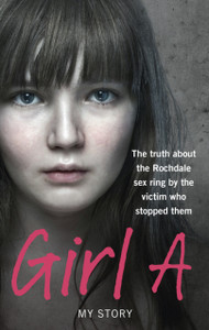 Girl A: The Truth About The Rochdale Sex Ring By The Victim Who Stopped Them