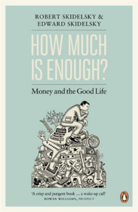 How Much Is Enough?: Money And The Good Life