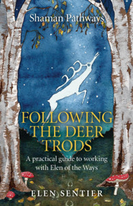 Shaman Pathways - Following The Deer Trods: A Practical Guide To Working With Elen Of The Ways Shaman Pathways - Following The Deer Trods: A Practical Guide To Working With Elen Of The Ways