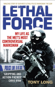 Lethal Force: My Life As The Met'S Most Controversial Marksman Lethal Force: My Life As The Met'S Most Controversial Marksman