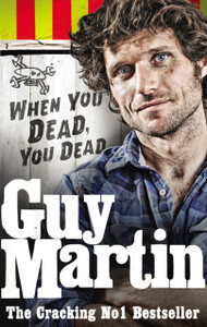 Guy Martin: When You Dead, You Dead Guy Martin: When You Dead, You Dead