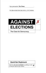 Against Elections: The Case For Democracy
