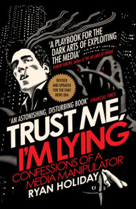 Trust Me I'M Lying: Confessions Of A Media Manipulator Trust Me I'M Lying: Confessions Of A Media Manipulator