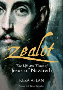 Zealot: The Life And Times Of Jesus Of Nazareth Zealot: The Life And Times Of Jesus Of Nazareth