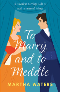 To Marry And To Meddle: A Sparkling Marriage-Of-Convenience Regency Rom-Com!