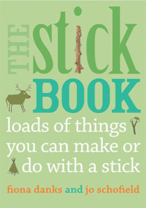 The Stick Book: Loads Of Things You Can Make Or Do With A Stick The Stick Book: Loads Of Things You Can Make Or Do With A Stick