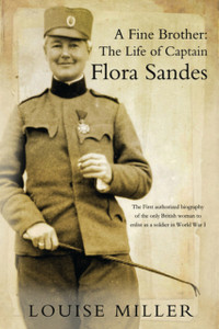 A Fine Brother: The Life Of Captain Flora Sandes A Fine Brother: The Life Of Captain Flora Sandes
