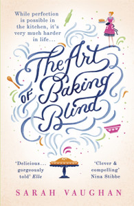 The Art Of Baking Blind: The Gripping Page-Turner From The Bestselling Author Of Anatomy Of A Scandal, Soon To Be A Major Netflix Series The Art Of Baking Blind: The Gripping Page-Turner From The Bestselling Author Of Anatomy Of A Scandal, Soon To Be A Major Netflix Series