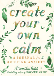 Create Your Own Calm: A Journal For Quieting Anxiety Create Your Own Calm: A Journal For Quieting Anxiety
