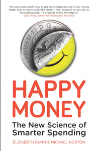 Happy Money: The New Science Of Smarter Spending Happy Money: The New Science Of Smarter Spending