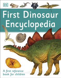 First Dinosaur Encyclopedia: A First Reference Book For Children First Dinosaur Encyclopedia: A First Reference Book For Children