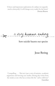 A Very Human Ending: How Suicide Haunts Our Species A Very Human Ending: How Suicide Haunts Our Species