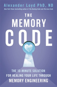 The Memory Code: The 10-Minute Solution For Healing Your Life Through Memory Engineering