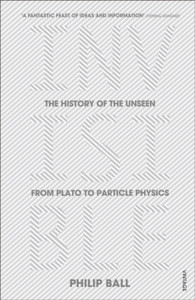 Invisible: The History of the Unseen from Plato to Particle Physics