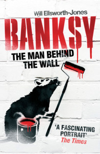 Banksy: The Man Behind The Wall Banksy: The Man Behind The Wall