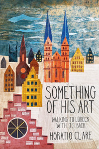 Something Of His Art: Walking To Lubeck With J. S. Bach