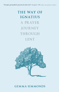 The Way Of Ignatius: A Prayer Journey Through Lent The Way Of Ignatius: A Prayer Journey Through Lent